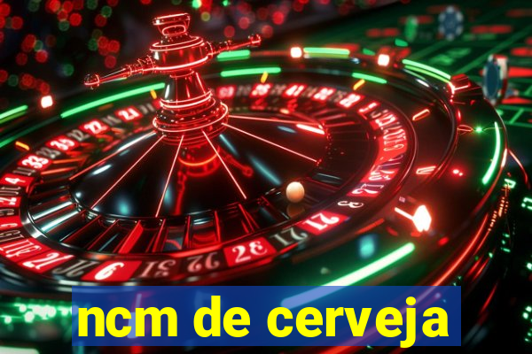 ncm de cerveja