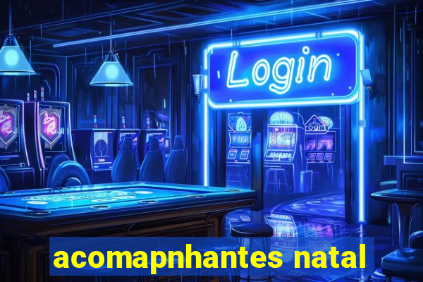 acomapnhantes natal