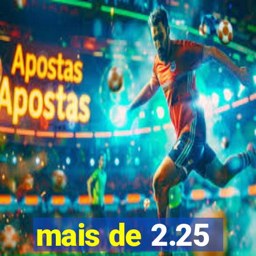 mais de 2.25