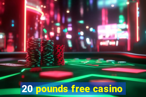 20 pounds free casino