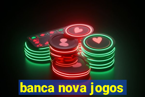 banca nova jogos