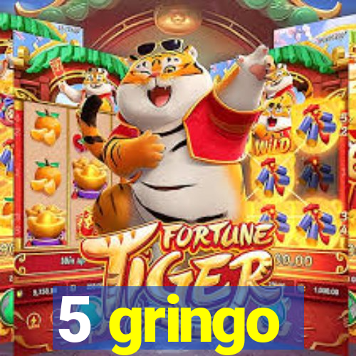 5 gringo