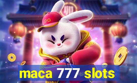 maca 777 slots