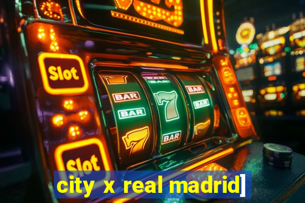 city x real madrid]