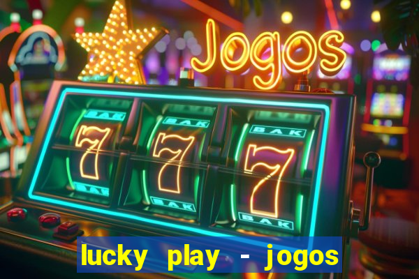 lucky play - jogos de slots