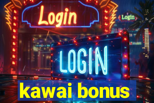 kawai bonus