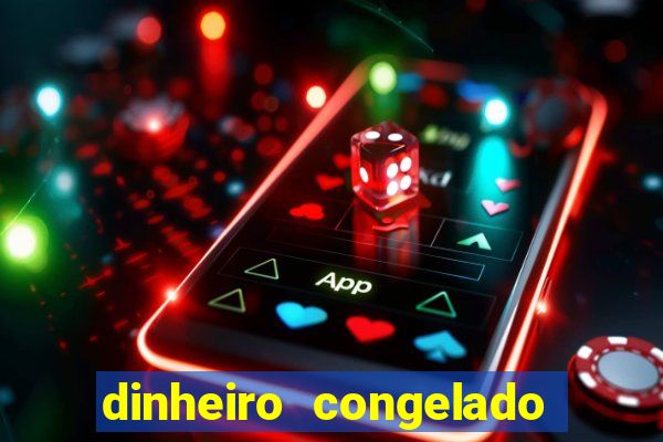 dinheiro congelado na plataforma de jogos