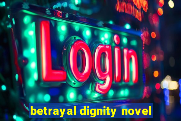 betrayal dignity novel