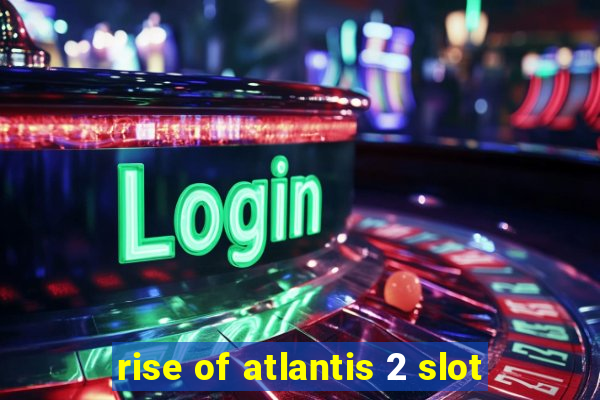 rise of atlantis 2 slot