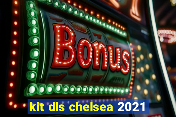 kit dls chelsea 2021