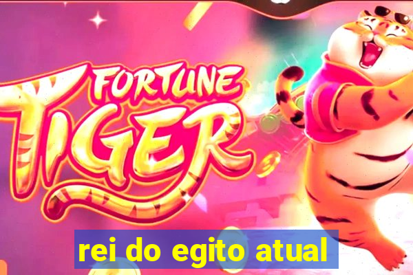 rei do egito atual