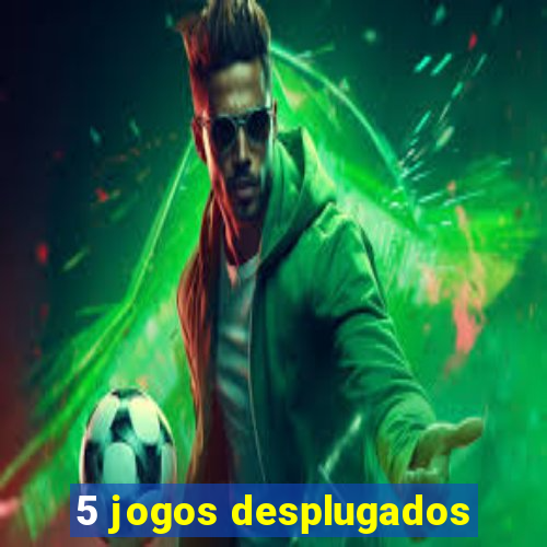 5 jogos desplugados