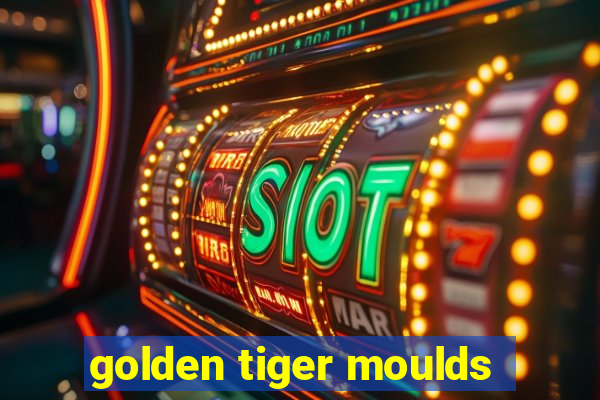 golden tiger moulds