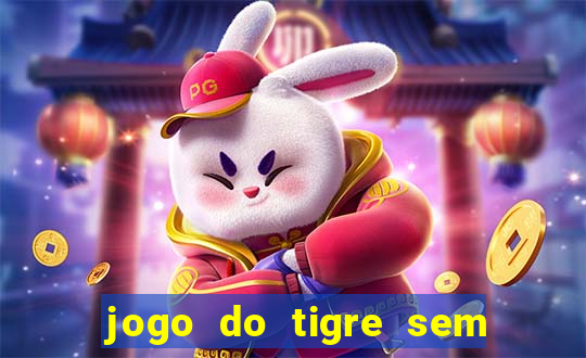 jogo do tigre sem deposito minimo