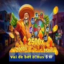 vai de bet b么nus $10