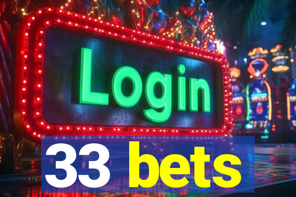 33 bets