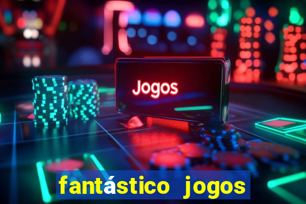 fantástico jogos de azar