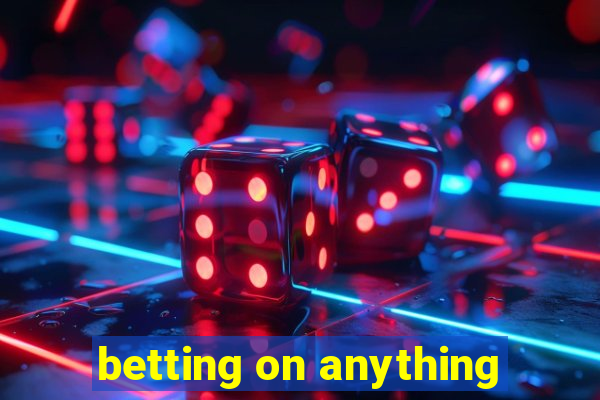 betting on anything