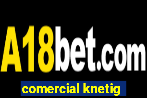 comercial knetig