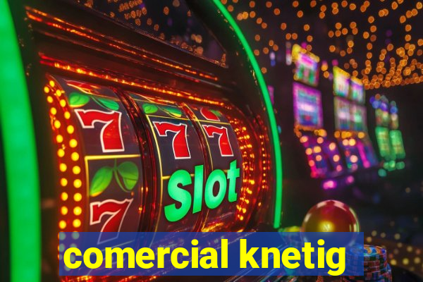 comercial knetig