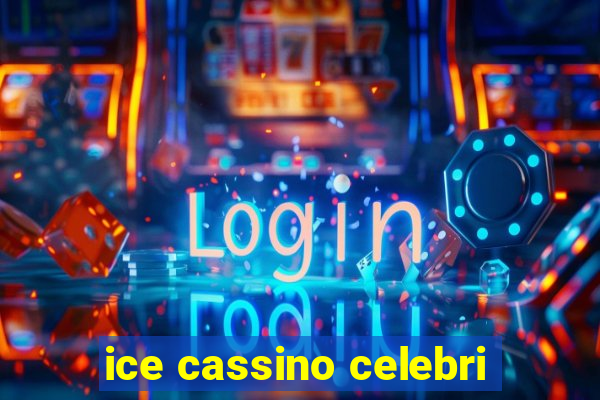 ice cassino celebri