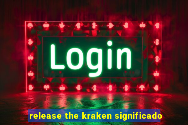 release the kraken significado