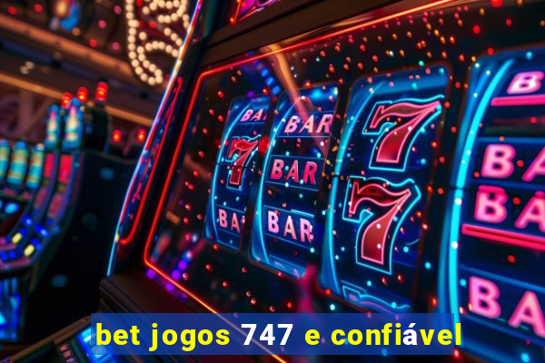 bet jogos 747 e confiável