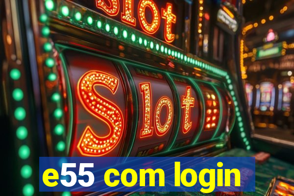 e55 com login