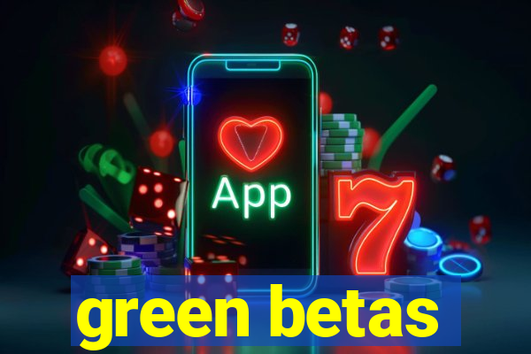 green betas