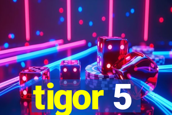 tigor 5