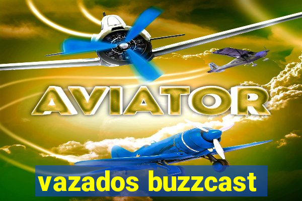 vazados buzzcast