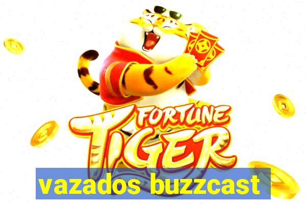 vazados buzzcast