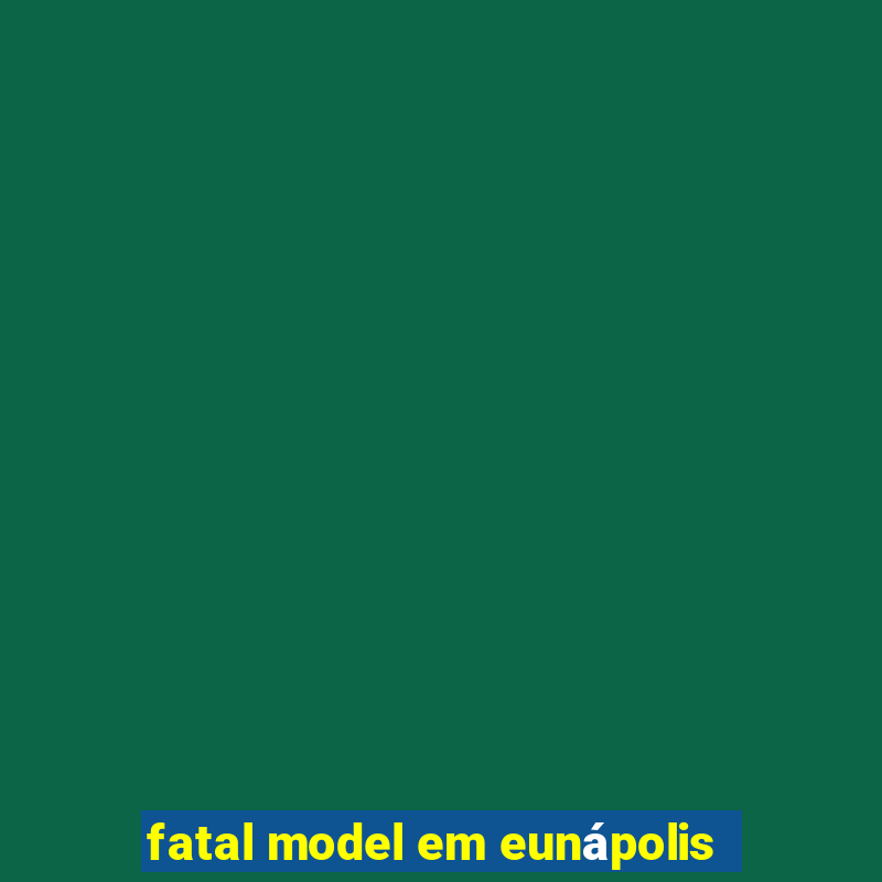 fatal model em eunápolis