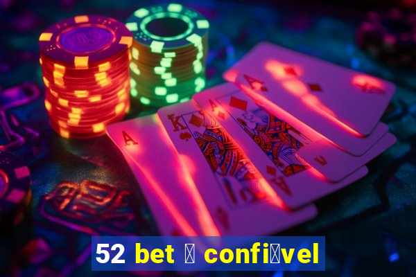 52 bet 茅 confi谩vel