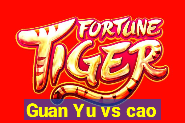 Guan Yu vs cao