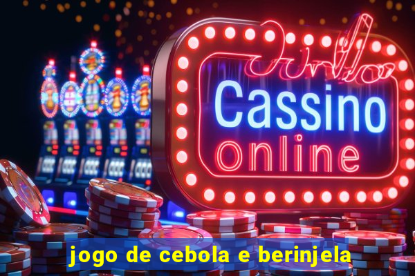 jogo de cebola e berinjela