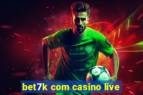 bet7k com casino live