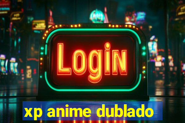 xp anime dublado