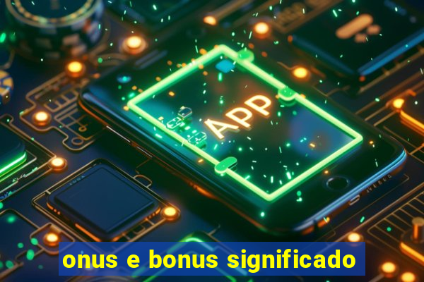 onus e bonus significado