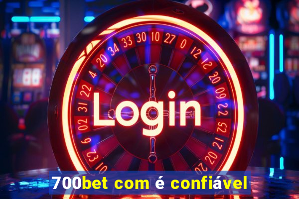 700bet com é confiável