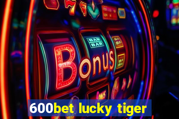 600bet lucky tiger