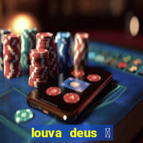 louva deus 茅 sinal de que