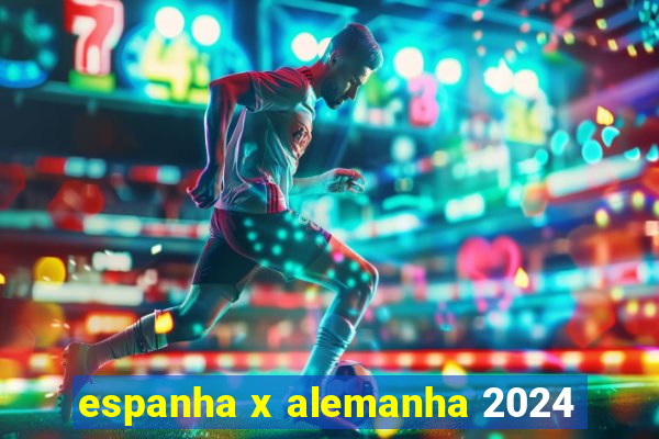 espanha x alemanha 2024