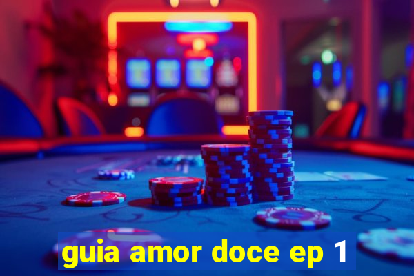 guia amor doce ep 1