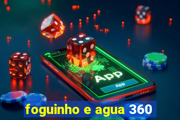 foguinho e agua 360