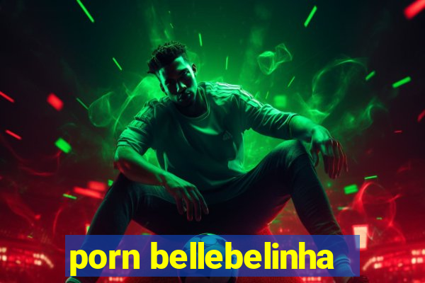 porn bellebelinha