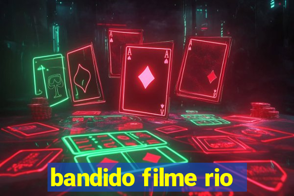 bandido filme rio