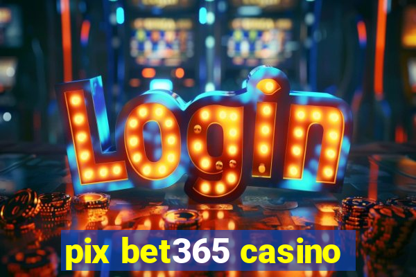 pix bet365 casino