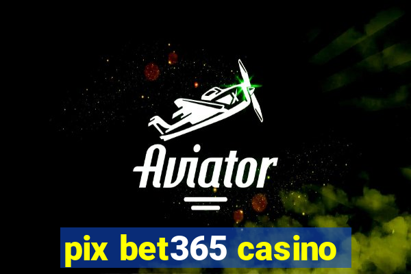 pix bet365 casino