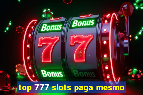 top 777 slots paga mesmo